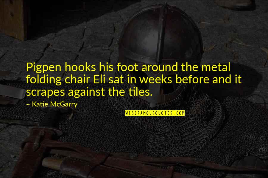 Tiles Quotes By Katie McGarry: Pigpen hooks his foot around the metal folding