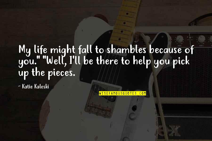 Tilework Quotes By Katie Kaleski: My life might fall to shambles because of