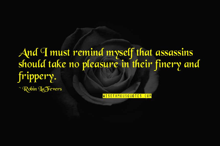 Tilfredstiller Quotes By Robin LaFevers: And I must remind myself that assassins should Tilfredstiller Quotes By Robin LaFevers: And I must remind myself that assassins should