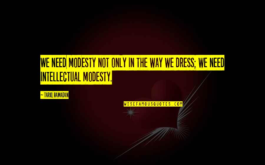 Tilgin Quotes By Tariq Ramadan: We need modesty not only in the way