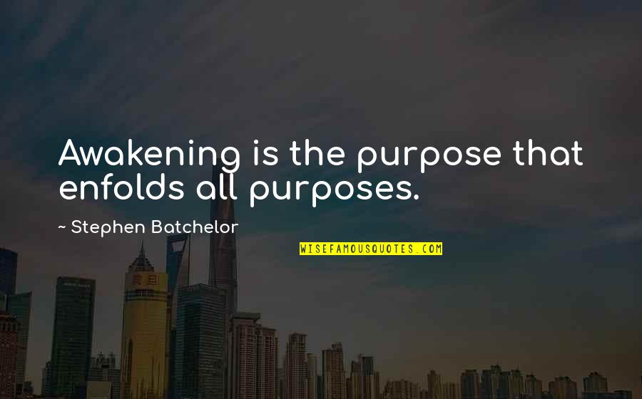 Tilgner Advertising Quotes By Stephen Batchelor: Awakening is the purpose that enfolds all purposes.