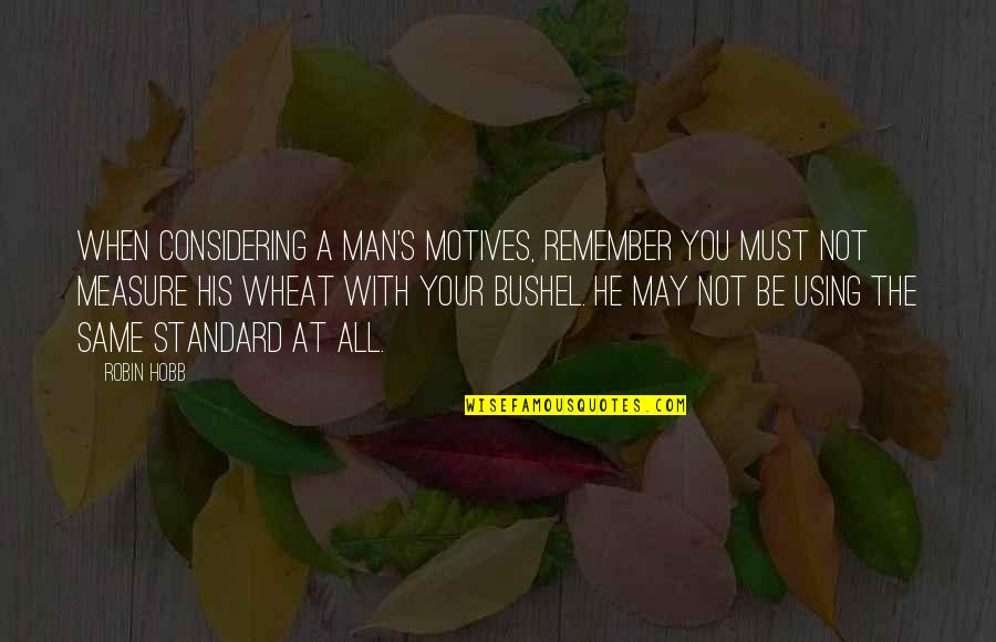 Tilgner Ronald Quotes By Robin Hobb: When considering a man's motives, remember you must Tilgner Ronald Quotes By Robin Hobb: When considering a man's motives, remember you must