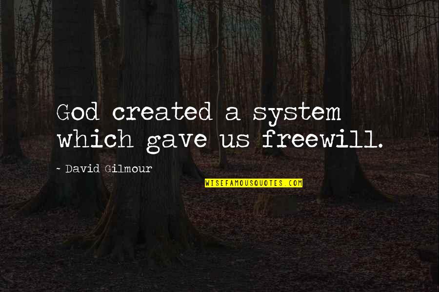Tilhenger Kiosk Quotes By David Gilmour: God created a system which gave us freewill. Tilhenger Kiosk Quotes By David Gilmour: God created a system which gave us freewill.
