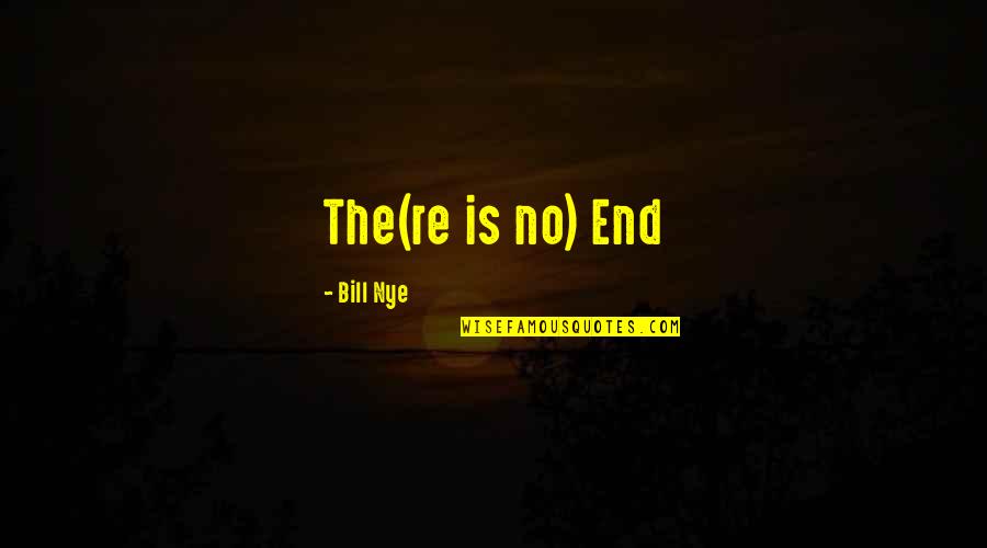 Tiliakos Appraisal Group Quotes By Bill Nye: The(re is no) End Tiliakos Appraisal Group Quotes By Bill Nye: The(re is no) End