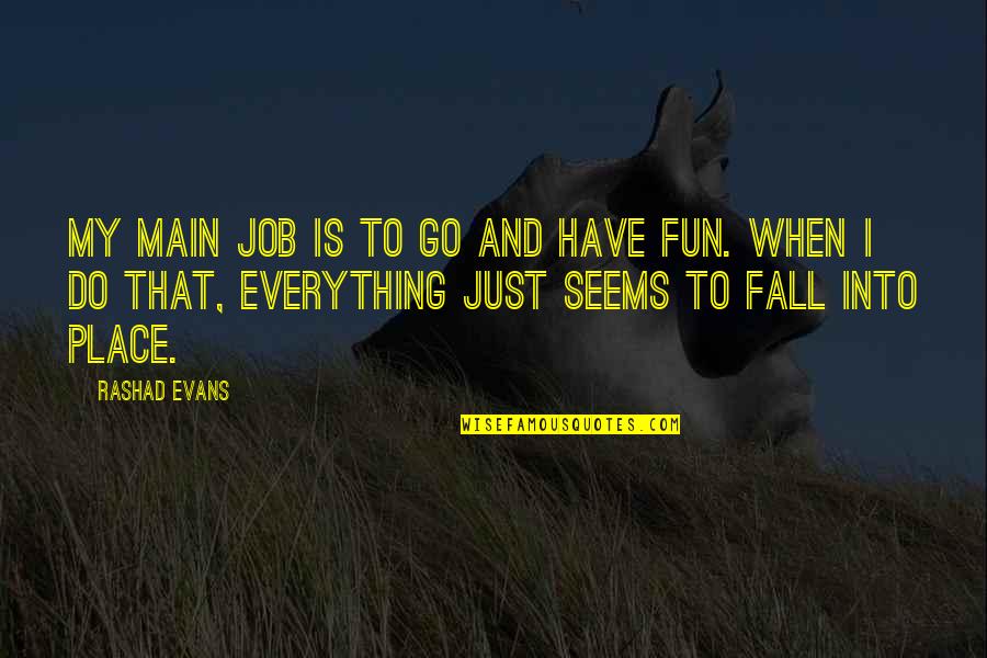 Tilikum Place Quotes By Rashad Evans: My main job is to go and have Tilikum Place Quotes By Rashad Evans: My main job is to go and have
