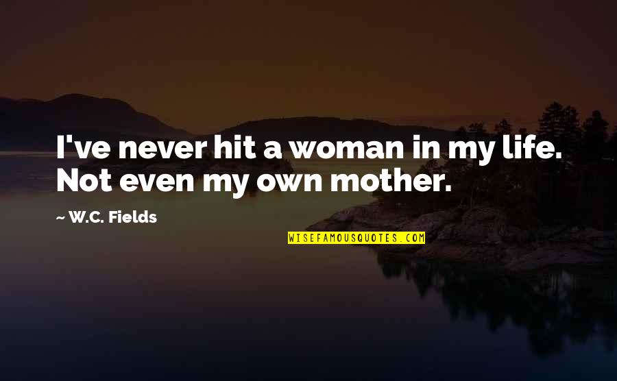 Tilintarkastaja Quotes By W.C. Fields: I've never hit a woman in my life.