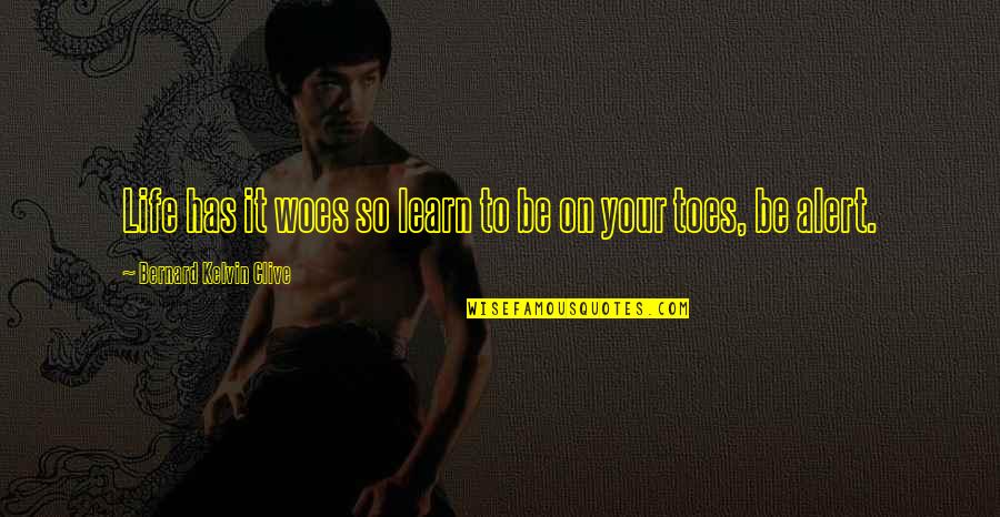 Tilkian Ara Quotes By Bernard Kelvin Clive: Life has it woes so learn to be Tilkian Ara Quotes By Bernard Kelvin Clive: Life has it woes so learn to be