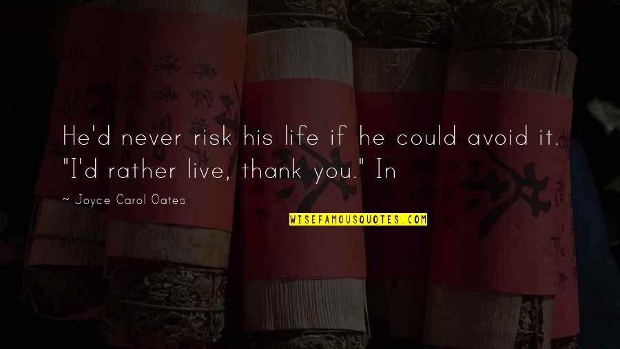 Tilkian Ara Quotes By Joyce Carol Oates: He'd never risk his life if he could Tilkian Ara Quotes By Joyce Carol Oates: He'd never risk his life if he could