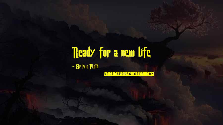 Tilkian Ara Quotes By Sylvia Plath: Ready for a new life Tilkian Ara Quotes By Sylvia Plath: Ready for a new life