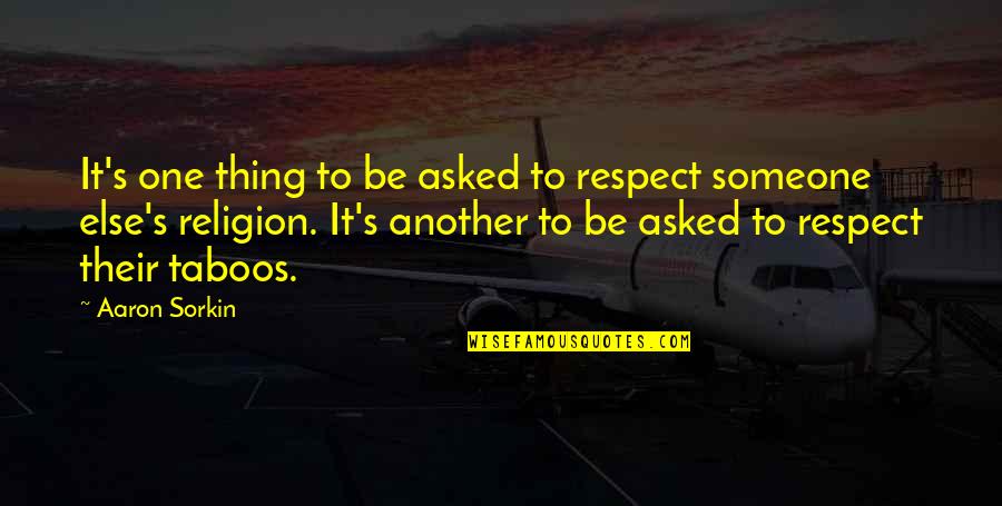 Tilkinin Ingilizcesi Quotes By Aaron Sorkin: It's one thing to be asked to respect Tilkinin Ingilizcesi Quotes By Aaron Sorkin: It's one thing to be asked to respect