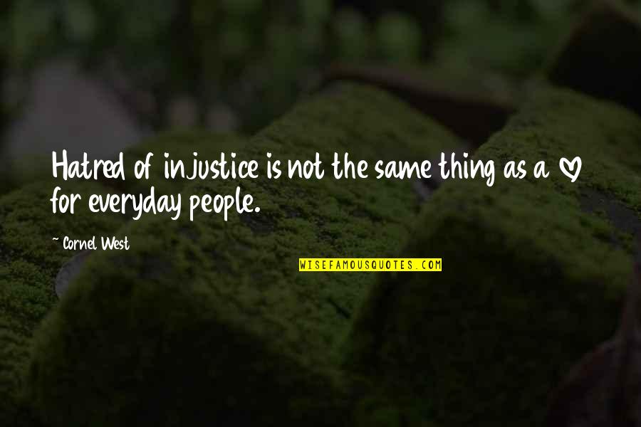 Tilkinin Ke I Quotes By Cornel West: Hatred of injustice is not the same thing