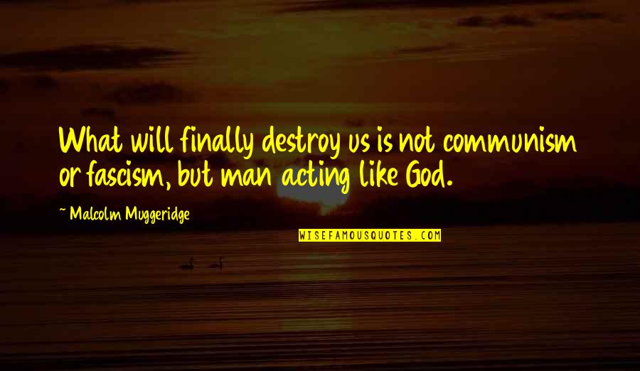 Tilkinin Ke I Quotes By Malcolm Muggeridge: What will finally destroy us is not communism Tilkinin Ke I Quotes By Malcolm Muggeridge: What will finally destroy us is not communism