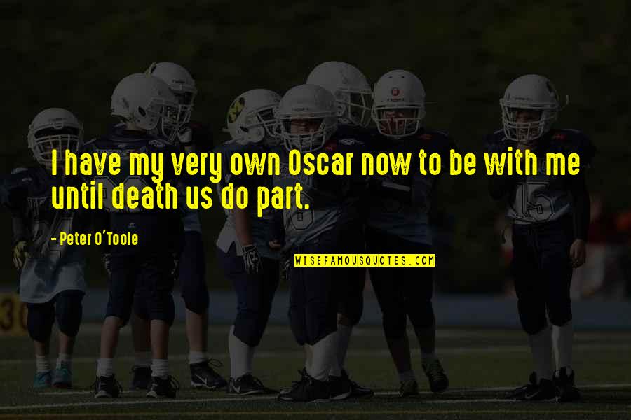 Till Death Do Us Part Quotes By Peter O'Toole: I have my very own Oscar now to