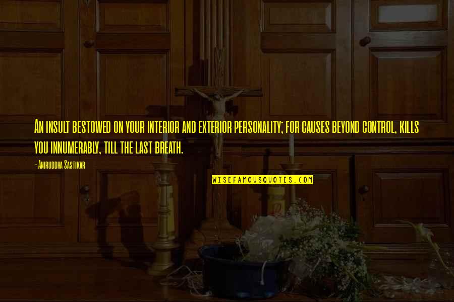 Till Death Quotes By Aniruddha Sastikar: An insult bestowed on your interior and exterior