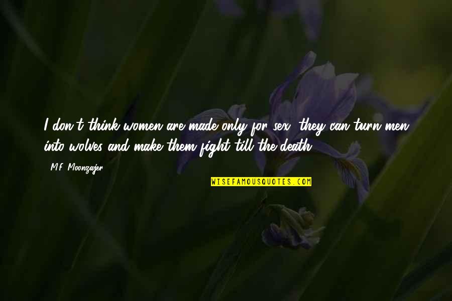 Till Death Quotes By M.F. Moonzajer: I don't think women are made only for