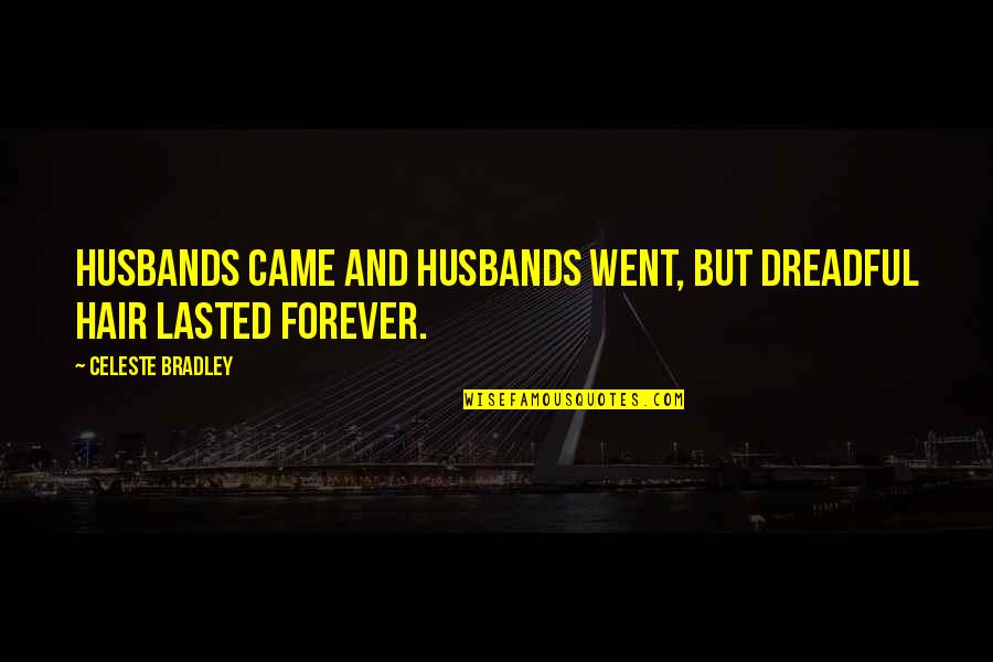 Till Forever Quotes By Celeste Bradley: Husbands came and husbands went, but dreadful hair Till Forever Quotes By Celeste Bradley: Husbands came and husbands went, but dreadful hair