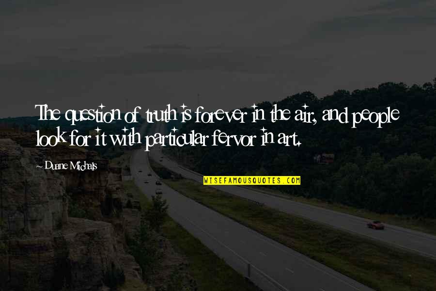 Till Forever Quotes By Duane Michals: The question of truth is forever in the Till Forever Quotes By Duane Michals: The question of truth is forever in the