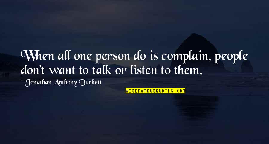 Till Jannah Quotes By Jonathan Anthony Burkett: When all one person do is complain, people