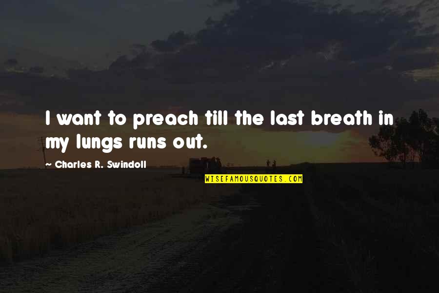 Till Last Breath Quotes By Charles R. Swindoll: I want to preach till the last breath