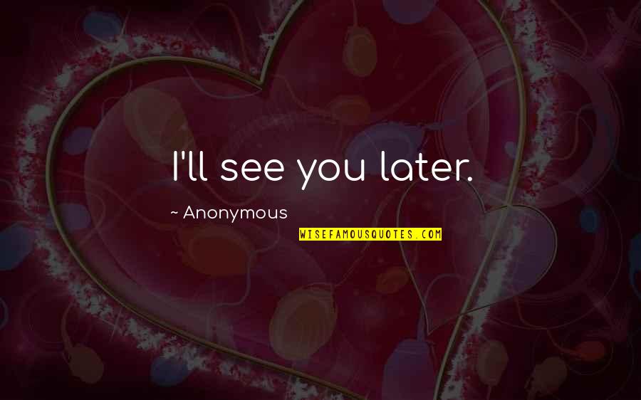 Till Later Quotes By Anonymous: I'll see you later. Till Later Quotes By Anonymous: I'll see you later.