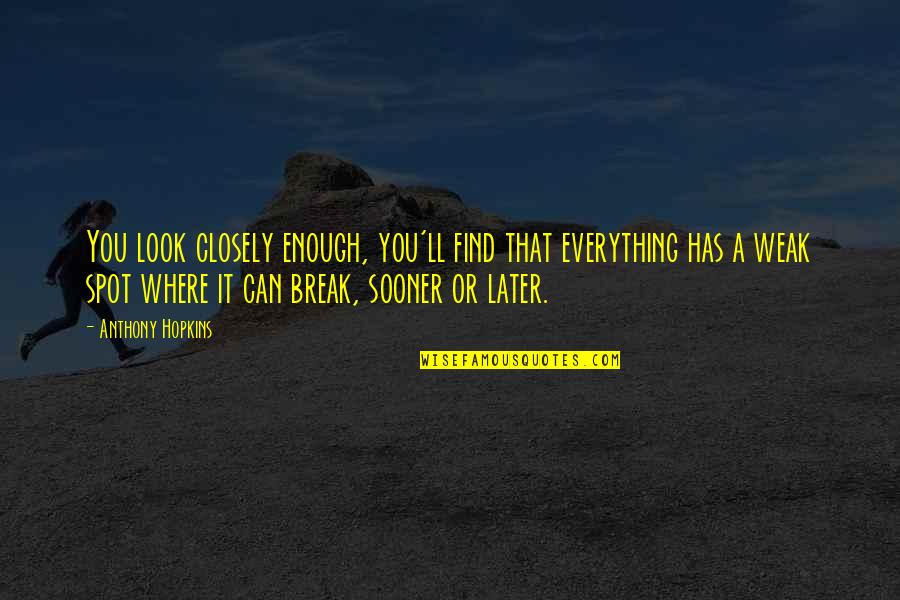 Till Later Quotes By Anthony Hopkins: You look closely enough, you'll find that everything Till Later Quotes By Anthony Hopkins: You look closely enough, you'll find that everything