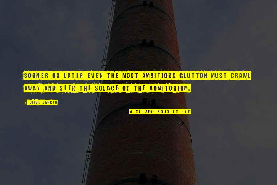 Till Later Quotes By Clive Barker: Sooner or later even the most ambitious glutton Till Later Quotes By Clive Barker: Sooner or later even the most ambitious glutton