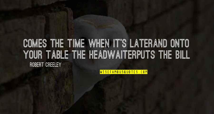 Till Later Quotes By Robert Creeley: Comes the time when it's laterand onto your