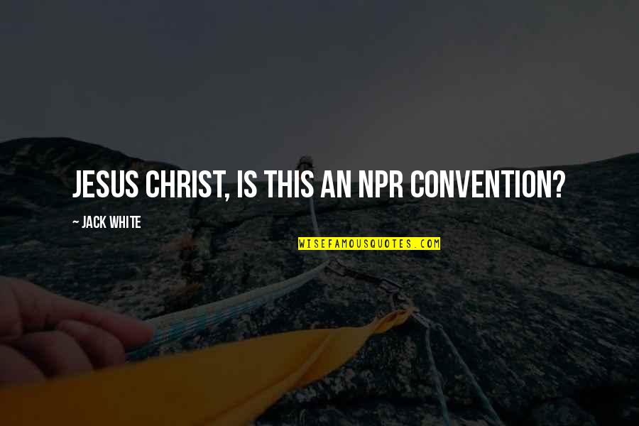 Till Mobley Quotes By Jack White: Jesus Christ, is this an NPR convention?