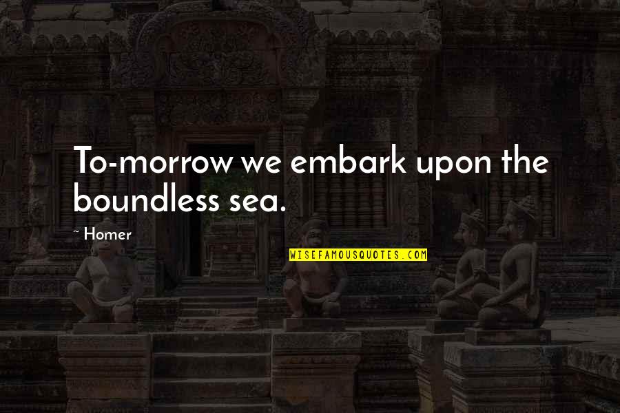 Till Morrow Quotes By Homer: To-morrow we embark upon the boundless sea.