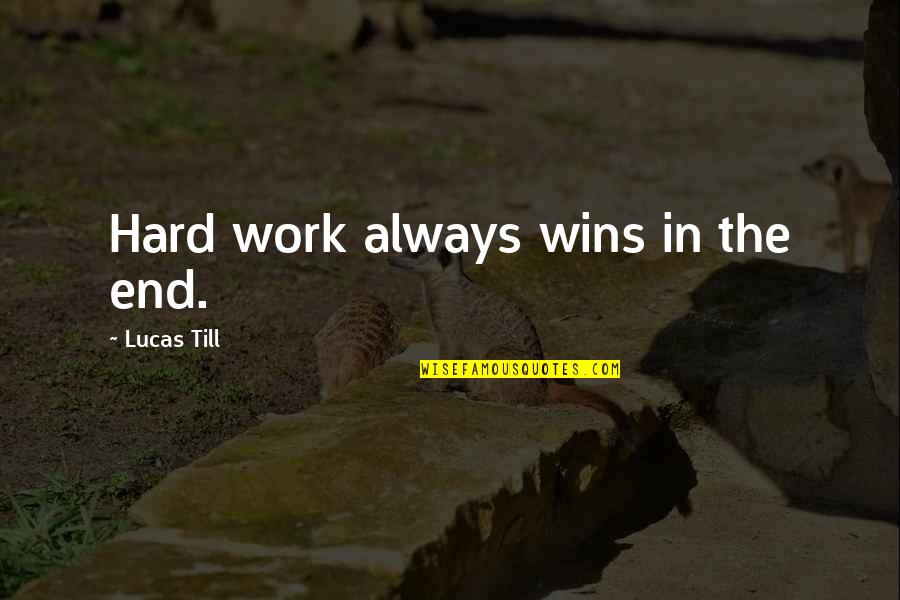 Till Quotes By Lucas Till: Hard work always wins in the end.