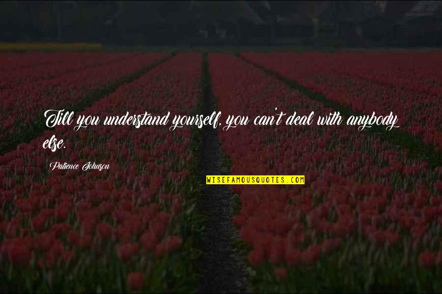 Till Quotes By Patience Johnson: Till you understand yourself, you can't deal with
