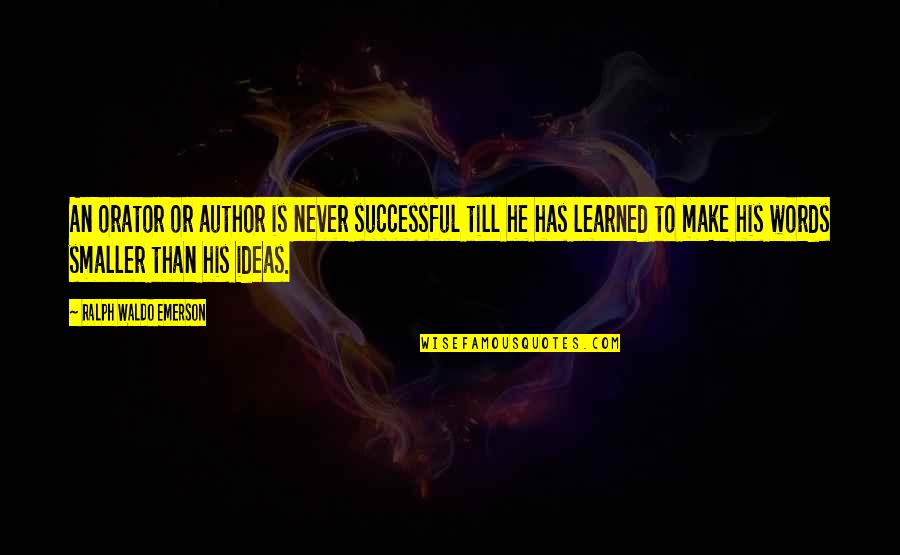 Till Quotes By Ralph Waldo Emerson: An orator or author is never successful till