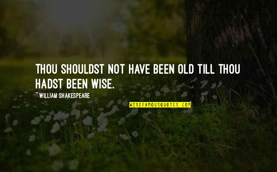 Till Quotes By William Shakespeare: Thou shouldst not have been old till thou