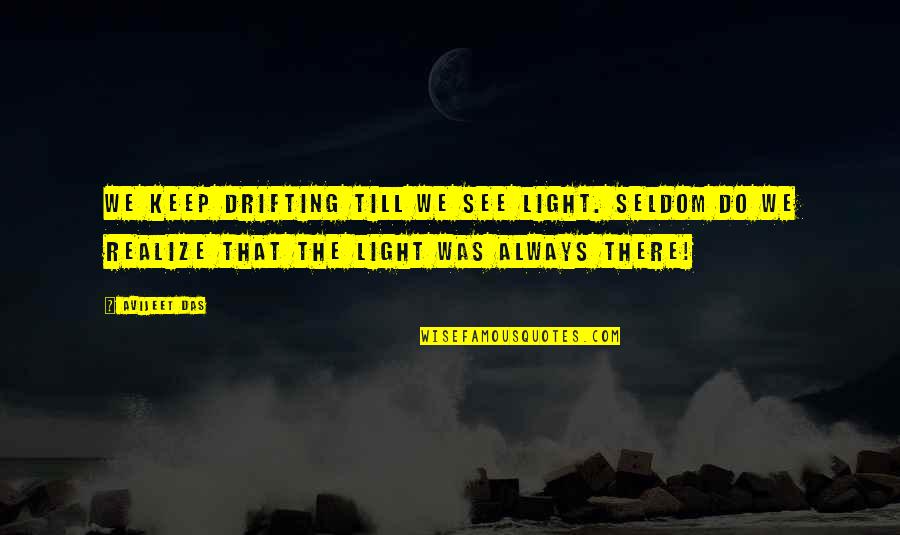 Till That Quotes By Avijeet Das: We keep drifting till we see light. Seldom Till That Quotes By Avijeet Das: We keep drifting till we see light. Seldom