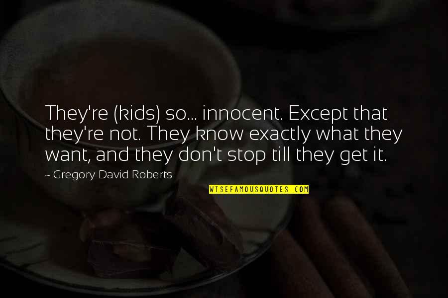 Till That Quotes By Gregory David Roberts: They're (kids) so... innocent. Except that they're not. Till That Quotes By Gregory David Roberts: They're (kids) so... innocent. Except that they're not.