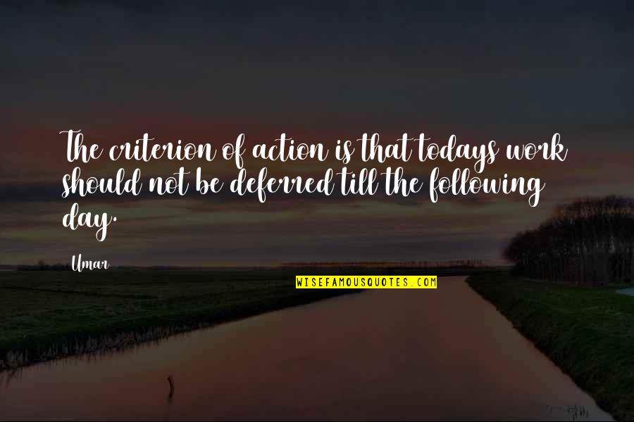 Till That Quotes By Umar: The criterion of action is that todays work