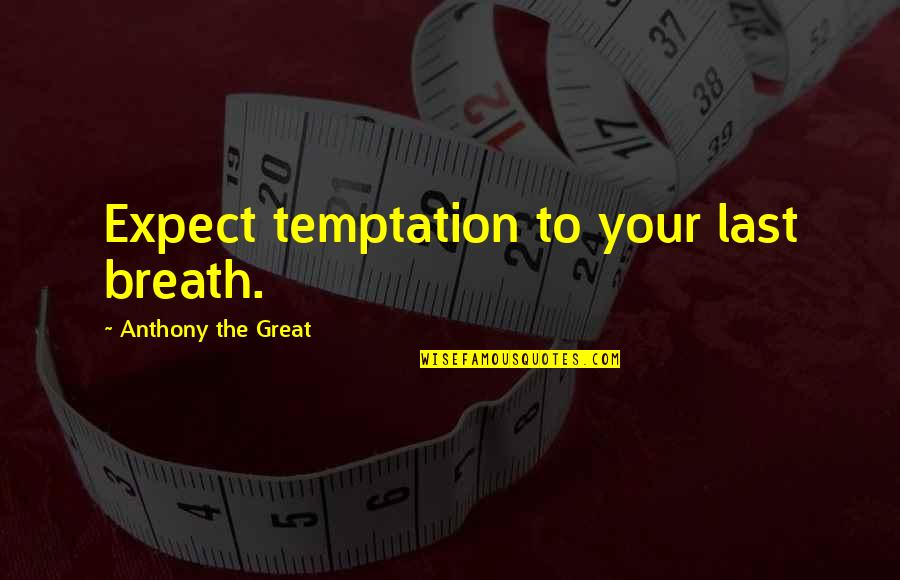 Till The Last Breath Quotes By Anthony The Great: Expect temptation to your last breath.
