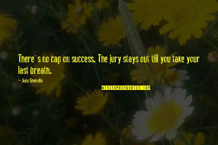 Till The Last Breath Quotes By Judy Sheindlin: There's no cap on success. The jury stays