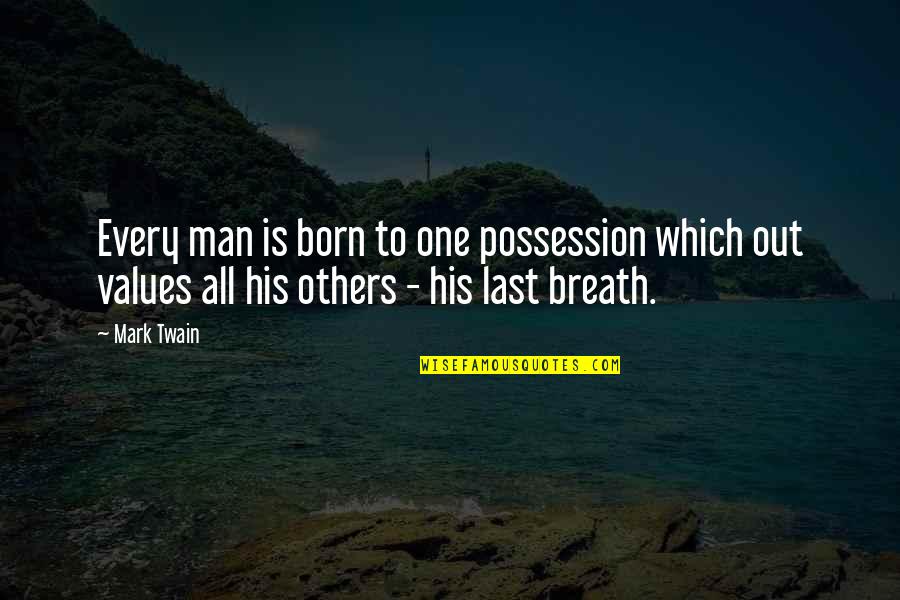 Till The Last Breath Quotes By Mark Twain: Every man is born to one possession which