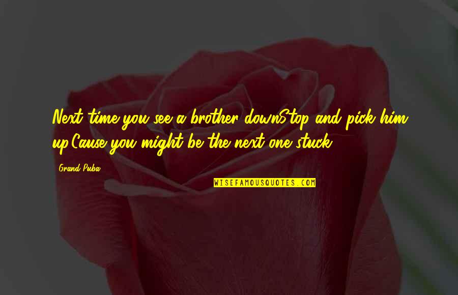 Till The Next Time I See You Quotes By Grand Puba: Next time you see a brother downStop and
