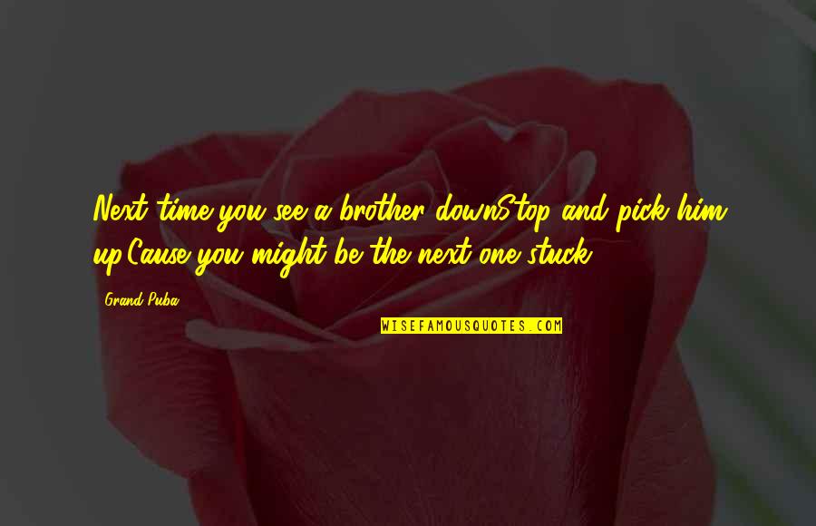 Till The Next Time I See You Quotes By Grand Puba: Next time you see a brother downStop and Till The Next Time I See You Quotes By Grand Puba: Next time you see a brother downStop and