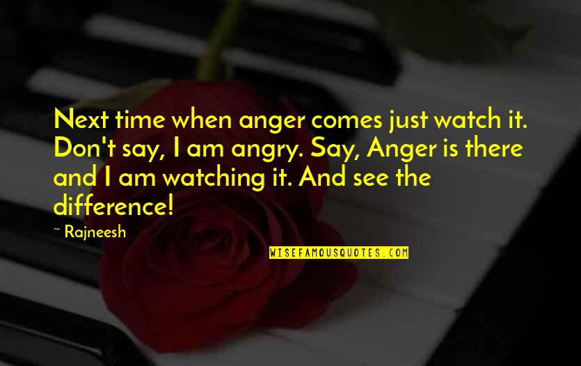 Till The Next Time I See You Quotes By Rajneesh: Next time when anger comes just watch it.