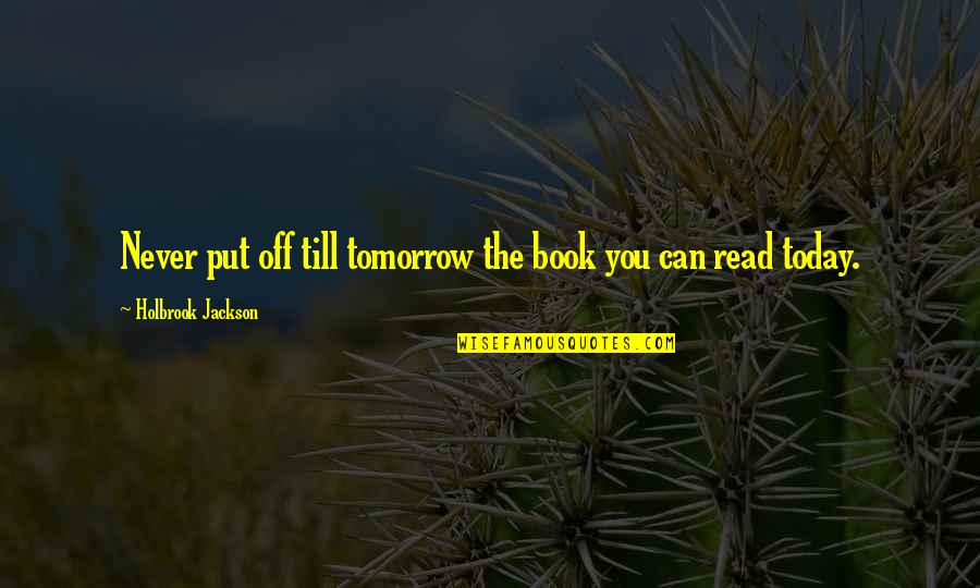 Till Tomorrow Quotes By Holbrook Jackson: Never put off till tomorrow the book you