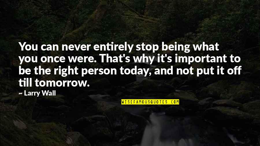 Till Tomorrow Quotes By Larry Wall: You can never entirely stop being what you