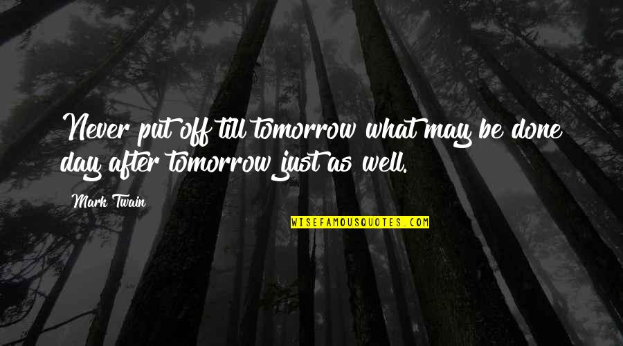 Till Tomorrow Quotes By Mark Twain: Never put off till tomorrow what may be