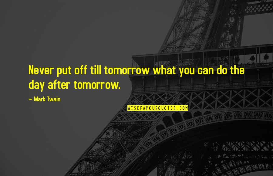 Till Tomorrow Quotes By Mark Twain: Never put off till tomorrow what you can