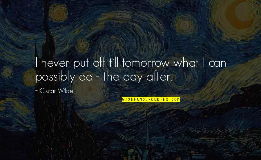 Till Tomorrow Quotes By Oscar Wilde: I never put off till tomorrow what I