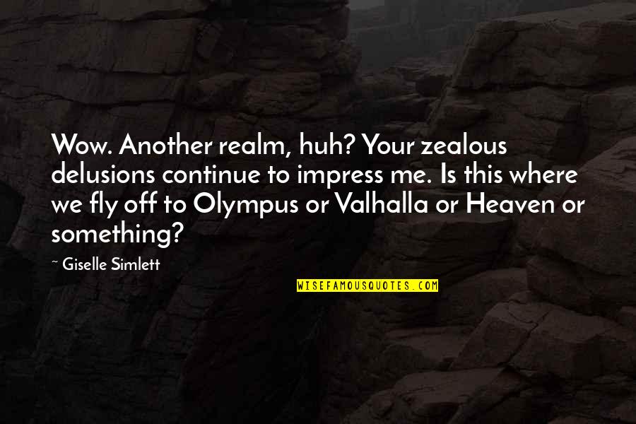 Till Valhalla Quotes By Giselle Simlett: Wow. Another realm, huh? Your zealous delusions continue