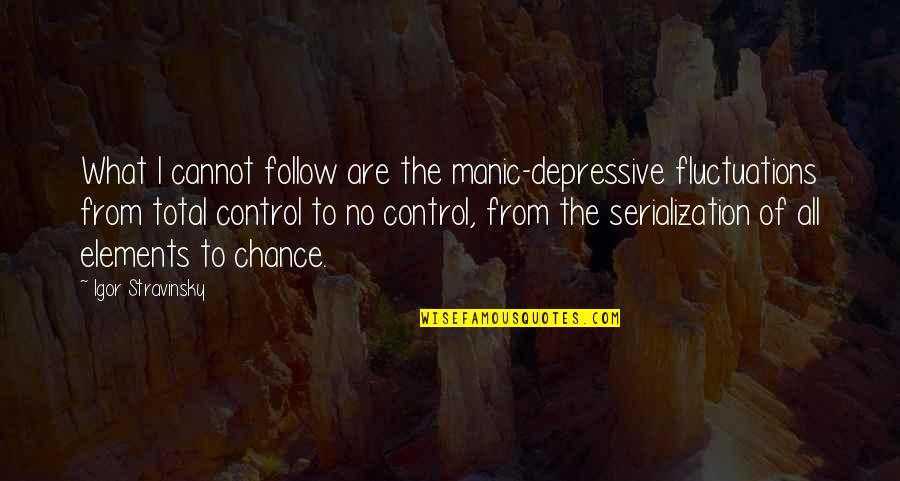 Till We Meet Again Dad Quotes By Igor Stravinsky: What I cannot follow are the manic-depressive fluctuations