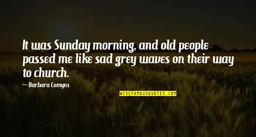 Till Were Old And Grey Quotes By Barbara Comyns: It was Sunday morning, and old people passed Till Were Old And Grey Quotes By Barbara Comyns: It was Sunday morning, and old people passed
